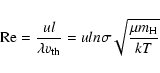 \begin{displaymath}{\rm Re}=\frac{ul}{\lambda v_{\rm th}}=uln\sigma \sqrt{\frac{\mu m_{\rm H}}{kT}}
\end{displaymath}
