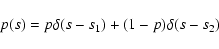\begin{displaymath}p(s) = p \delta(s-s_1) + (1-p) \delta (s-s_2)
\end{displaymath}
