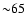 ${\sim} 65$
