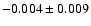 $-0.004 \pm 0.009$