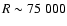 $R \sim 75~000$
