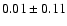 $ 0.01\pm0.11$