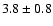 $ 3.8\pm0.8 $