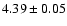 $ 4.39\pm0.05 $