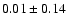 $ 0.01\pm0.14$