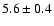 $ 5.6\pm0.4 $