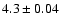 $ 4.3 \pm0.04 $