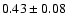 $ 0.43\pm0.08 $