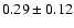 $ 0.29\pm0.12$