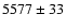 $ 5577\pm33 $