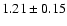 $ 1.21\pm0.15 $