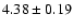 $ 4.38\pm0.19 $