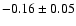 $ -0.16\pm0.05 $