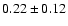 $ 0.22\pm0.12$