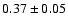$ 0.37\pm0.05$