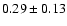 $ 0.29\pm0.13$