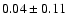 $ 0.04\pm0.11 $