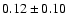 $ 0.12\pm0.10 $