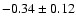 $-0.34\pm0.12 $