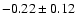 $-0.22\pm0.12 $