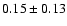 $ 0.15\pm0.13 $