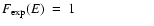 $F_{\rm exp}(E)~ = ~ 1 ~~~~~~~~~~~~~~~~~~~~~~$