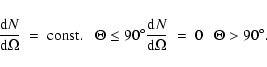 \begin{displaymath}\frac{{\rm d}N}{\rm d\Omega}~ = ~ {\rm const}. ~~~ \Theta \le...
...\frac{{\rm d}N}{\rm d\Omega}~ = ~ 0 ~~~ \Theta > 90^{\circ} .
\end{displaymath}