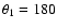 $\theta_{1} = 180$