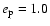 $e_{\rm p} = 1.0$