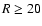 $R\ge20$