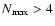 $N_{\rm max} > 4$