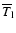 $\overline{T}_{\rm l}$