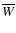$\overline{W}$