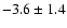 $-3.6\pm 1.4$
