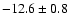 $-12.6\pm 0.8$
