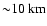 ${\sim}10~\rm {km}$