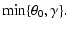 $\displaystyle \mbox{\rm min}\{\theta_0,\gamma\} .$