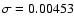 $\sigma = 0.00453$