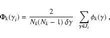 \begin{displaymath}\Phi_k(\gamma_{i}^{})= \frac{2}{N_k(N_k-1)~\delta \gamma} ~~
\sum_{\gamma \in J_i} \phi_k(\gamma) ~ ,
\end{displaymath}