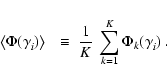 \begin{displaymath}
\left< \Phi(\gamma_{i}^{}) \right> ~~ \equiv ~\frac{1}{K} ~
\sum_{k=1}^{K} \Phi_k(\gamma_{i}^{}) ~ .
\end{displaymath}