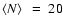 $\left< N \right> ~=~20$