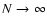 $N \rightarrow \infty$