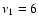 $\nu_1 = 6$