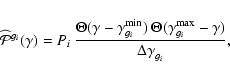 \begin{displaymath}\widehat{{\cal P}}^{g_i}(\gamma)
= P_i ~ \frac{\Theta(\gamma...
...ta(\gamma^{\rm max}_{g_i} - \gamma)}{\Delta \gamma_{g_i}^{}} ,
\end{displaymath}