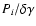 $P_i / \delta \gamma$