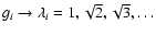 $g_i \rightarrow \lambda_i = 1, \sqrt{2}, \sqrt{3}, \dots$