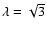 $\lambda=\sqrt{3}$