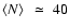 $\left< N \right> ~\simeq~ 40$