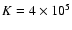 $K=4 \times 10^5$
