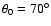 $\theta _0 = 70^{\circ }$